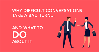 Why Difficult Conversations Take A Bad Turn… and What To Do About It