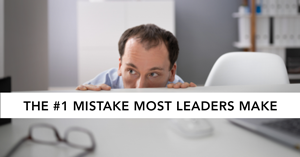 The #1 Mistake Most Leaders Make