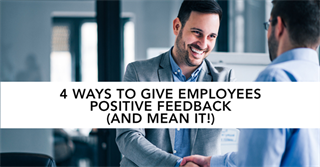 4 Ways to Give Employees Positive Feedback (And Mean It!)