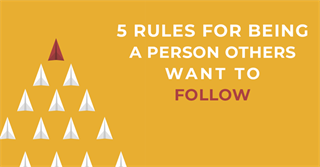 5 Rules for Being a Person Others Want to Follow